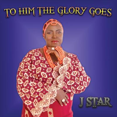To Him the Glory Goes By J. Star's cover