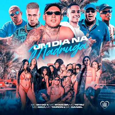 Um Dia na Madruga By MC GH do 7, Mc Davi, Dj Chulo, MC Teteu, MC Ryan Sp, Mc Daniel, MC Tairon's cover