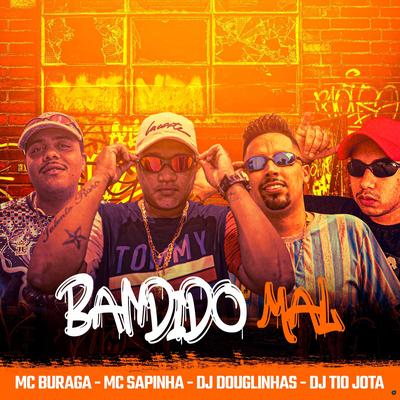 Bandido Mal (feat. Mc Sapinha, DJ Tio Jota & DJ Douglinhas) (feat. Mc Sapinha, DJ Tio Jota & DJ Douglinhas) By MC Buraga, Mc Sapinha, DJ Tio Jota, DJ Douglinhas's cover