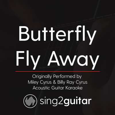 Butterfly Fly Away (Originally Performed By Miley Cyrus & Billy Ray Cyrus) (Acoustic Guitar Karaoke) By Sing2Guitar's cover