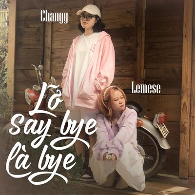 Lỡ Say Bye Là Bye By Lemese, Changg's cover