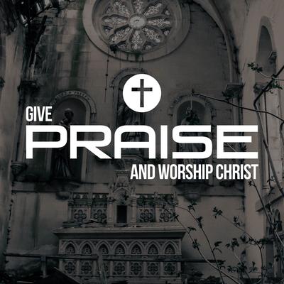 Give Praise And Worship Christ's cover