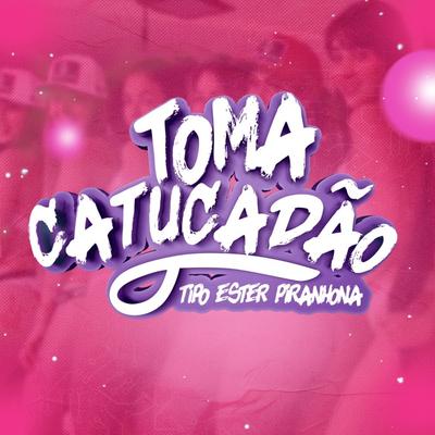 Toma Catucadão, Tipo Ester Piranhona By MC 7Kssio's cover