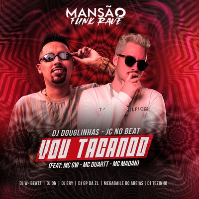 Vou Tacando (feat. MC Duartt, MC Madan, Megabaile Do Areias, Dj W-Beatz, DJ DN, DJ Ery, GP DA ZL, MANSÃO FUNK RAVE & MC GW) (Mansão Funk Rave)'s cover