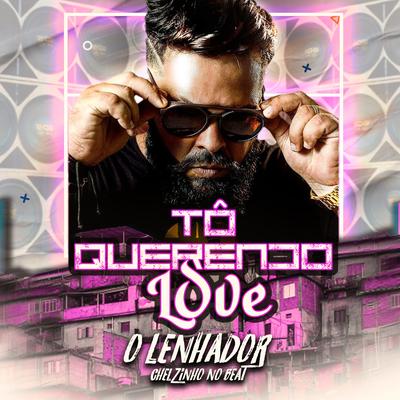 Tô Querendo Love By O LENHADOR, Chelzinho No Beat's cover