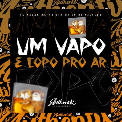 Um Vapo e Copo pro Ar By Dj Tk, Dj azevedo original, Mc Mr. Bim, MC Nauan's cover