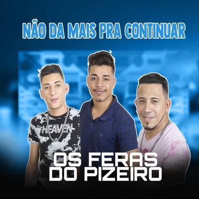 Não da Mais pra Continuar By Os Feras do Pizeiro's cover