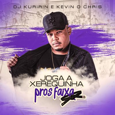 Joga a Xerequinha Pros Faixa By Dj Kuririn, MC Kevin o Chris's cover