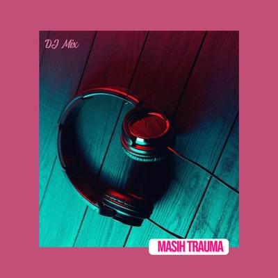 Masih Trauma (DJ Mix)'s cover