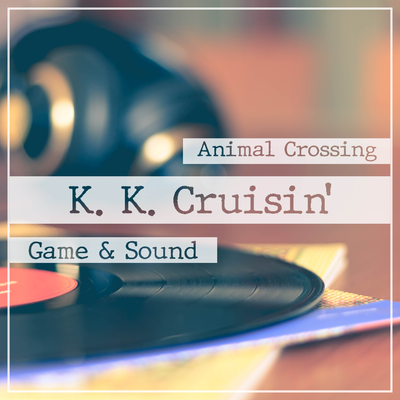 K. K. Cruisin' (From "Animal Crossing") By Game & Sound's cover
