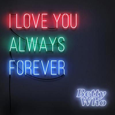 I Love You Always Forever By Betty Who's cover