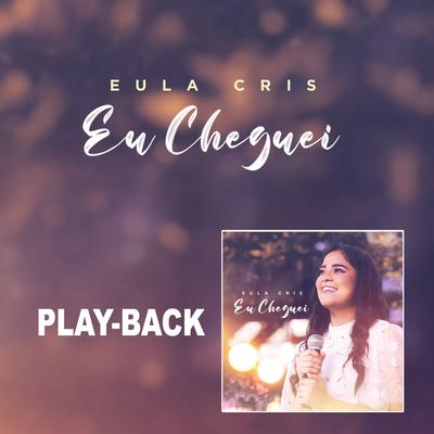 Eu Cheguei (Playback) By Eula Cris's cover