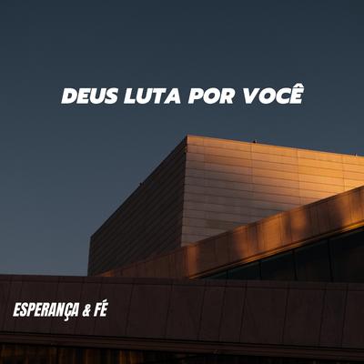 Deus Luta por Você By Esperança & Fé's cover