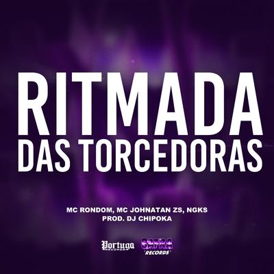 Ritmada das Torcedoras By MC Rondom, Dj Chipoka, Mc Johnatan ZS, NGKS's cover