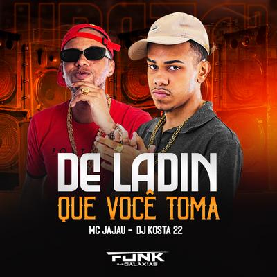 De Ladin Que Você Toma By Mc Jajau, DJ KOSTA 22's cover