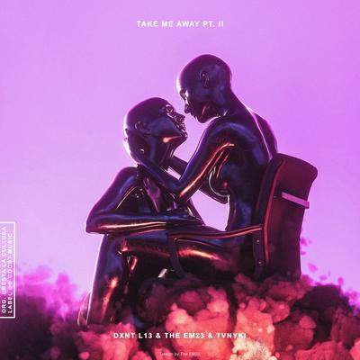 Take Me Away, Pt. II By DXNT L13, The EM23, TVNYKI's cover