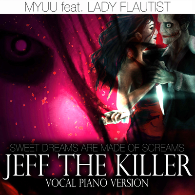 Jeff the Killer (Sweet Dreams Are Made of Screams) [Vocal Piano Version] By Myuu, Lady Flautist's cover