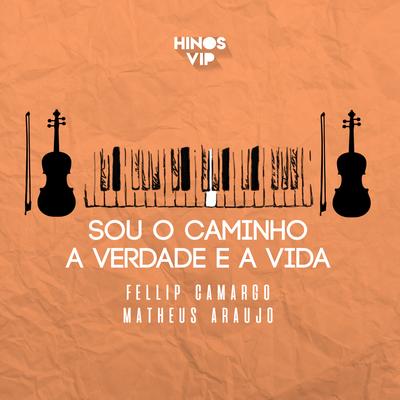 Sou o Caminho, a Verdade e a Vida By Fellip Camargo, Matheus Araujo, Hinos Vip's cover