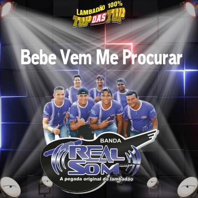 Bebe Vem Me Procurar By LAMBADÃO 100% TOP DAS TOP, Banda Real Som Oficial De MT's cover