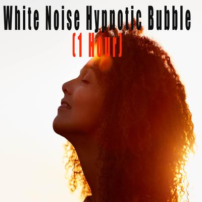 White Noise Hypnotic Bubble (1 Hour) By Color Noise Therapy, White Noise Therapeutics, Relax Meditate Sleep Media's cover