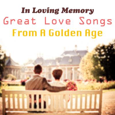 In Loving Memory: Great Love Songs From A Golden Age's cover