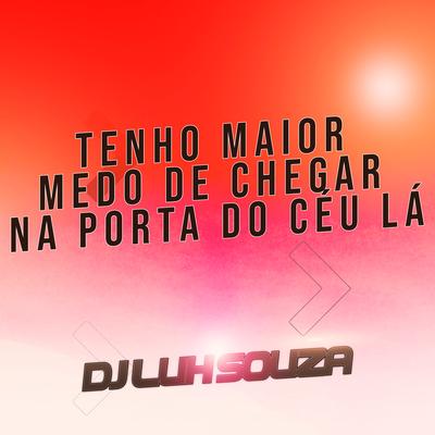 Tenho Maior Medo de Chegar na Porta do Céu Lá By Dj Luh Souza's cover