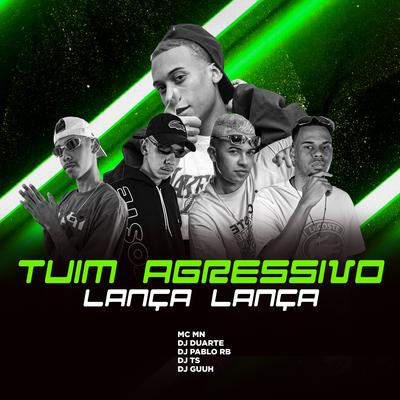 Tuim Agressivo Lança Lança By DJ Guuh, DJ Pablo RB, DJ DUARTE, MC MN, DJ TS's cover