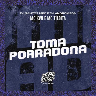 Toma Porradona By MC KVN, DJ Santos MEC, DJ Andromeda, MC TILBITA's cover