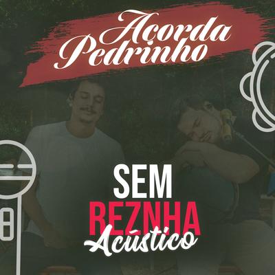 Acorda Pedrinho (Pagode) (Acústico) By Sem Reznha's cover