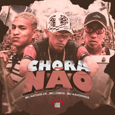 Chora Não By Mc Nathan ZK, MC Lemos, Mc Kaverinha, Love Funk's cover