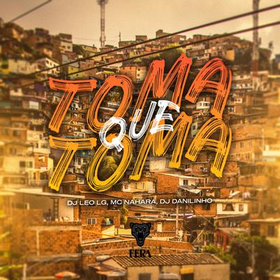 Toma Que Toma By Dj Leo Lg, MC NAHARA, DJ Danilinho Beat's cover