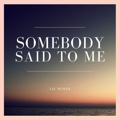 Somebody Said To Me's cover