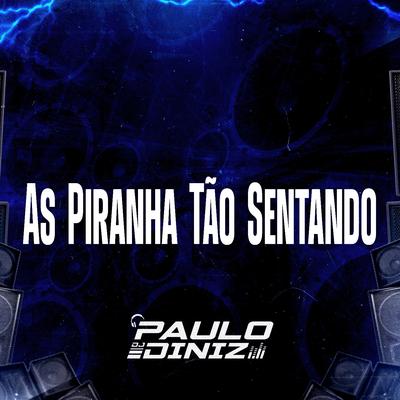 As Piranha Tão Sentando By DJ Paulo Diniz, DJ Mts da Serra's cover