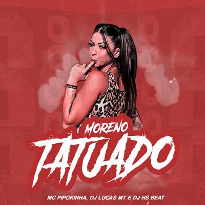 Moreno Tatuado By Dj Lucas Mt, DJ HS Beat, MC Pipokinha's cover