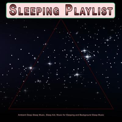Sleeping Playlist: Ambient Deep Sleep Music, Sleep Aid, Music for Sleeping and Background Sleep Music's cover