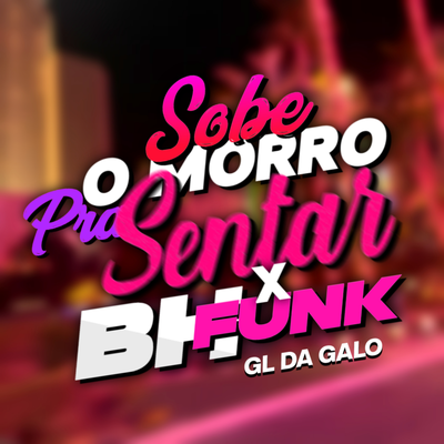 MTG SOBE O MORRO PRA SENTAR x BH FUNK By DJ GL DA GALO's cover