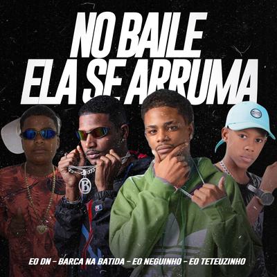 No Baile Ela Se Arruma By eo neguinho, Barca Na Batida, EO DN, EO Teteuzinho's cover