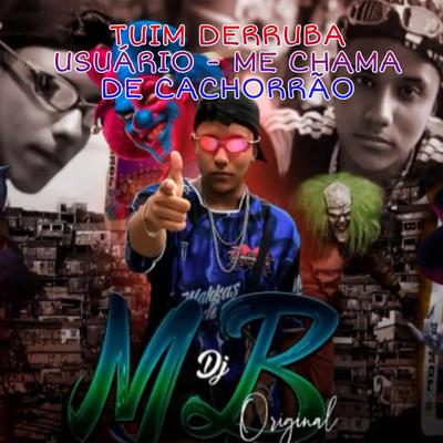 TUIM DERRUBA USUARIO - ME CHAMA DE CACHORRÃO By DJ MB Original, DJ Magrones MC Toy e MC Mendes's cover