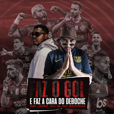 Faz o Gol e Faz a Cara do Deboche By Mc JM22, DJ 2L da Rocinha's cover