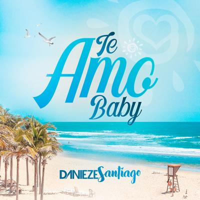 Te Amo Baby By Danieze Santiago's cover