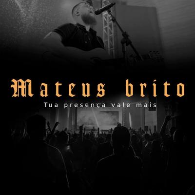 Tua Presença Vale Mais (Ao Vivo) By Mateus Brito's cover