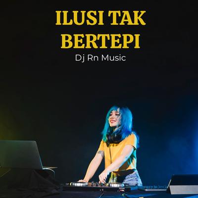 DJ ILUSI TAK BERTEPI By Dj Rn Music's cover