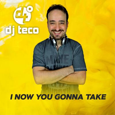 I Now You Gonna Take By Dj Teco's cover