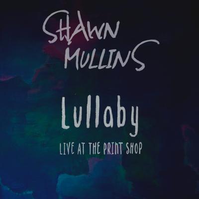 Lullaby (Live at the Print Shop) By Shawn Mullins's cover