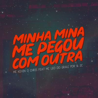 Minha Mina Me Pegou Com Outra By MC Kevin o Chris, Mc Léo Do Grau, PDR, 2C's cover