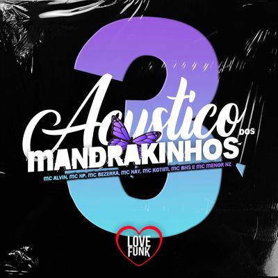 Acustico dos Mandrakinhos, Vol. 3 By MC Alvin, MC Bezerra, Gabb MC, Mc Nay, MC Bhs, MC NP, Kotim, MC MENOR NZ's cover