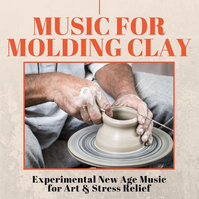 Music for Molding Clay: Experimental New Age Music for Art & Stress Relief's cover