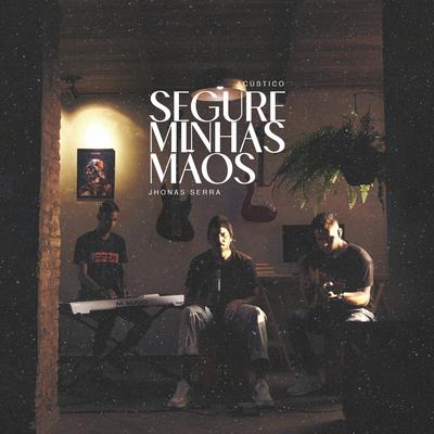 Segure Minhas Mãos (Acústico) By Jhonas Serra's cover