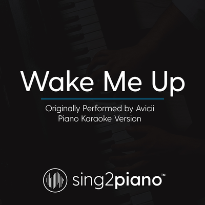 Wake Me Up (Originally Performed By Avicii) (Piano Karaoke Version) By Sing2Piano's cover