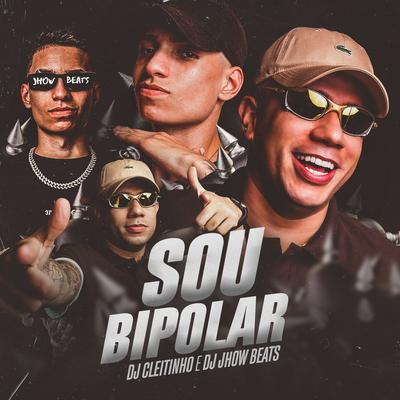 Sou Bipolar By DJ Cleitinho, DJ JHOW BEATS's cover